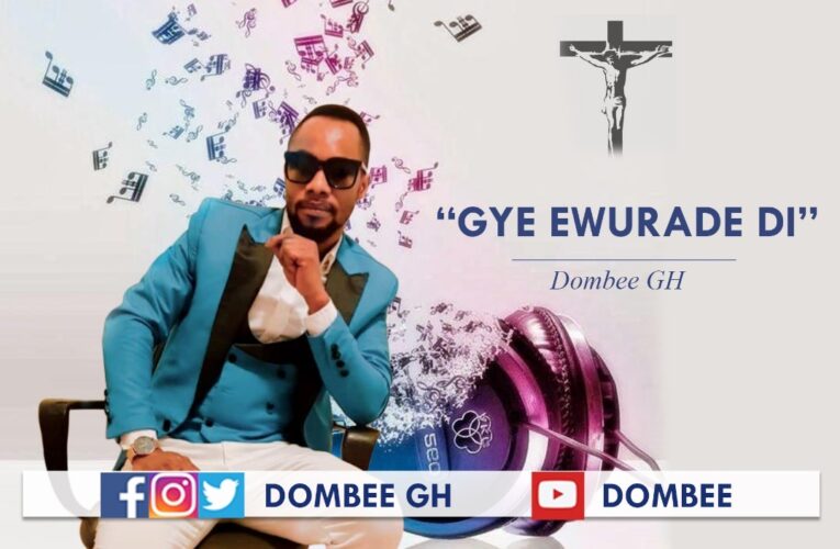 Dombee Releases Official Video For “Gye Awurade Di” Single